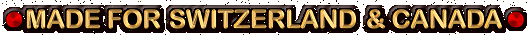 Made for Switzerlan and Canada